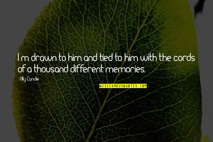 Cords Quotes By Ally Condie: I'm drawn to him and tied to him