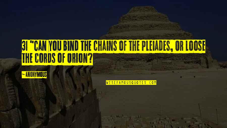 Cords Quotes By Anonymous: 31 "Can you bind the chains of the