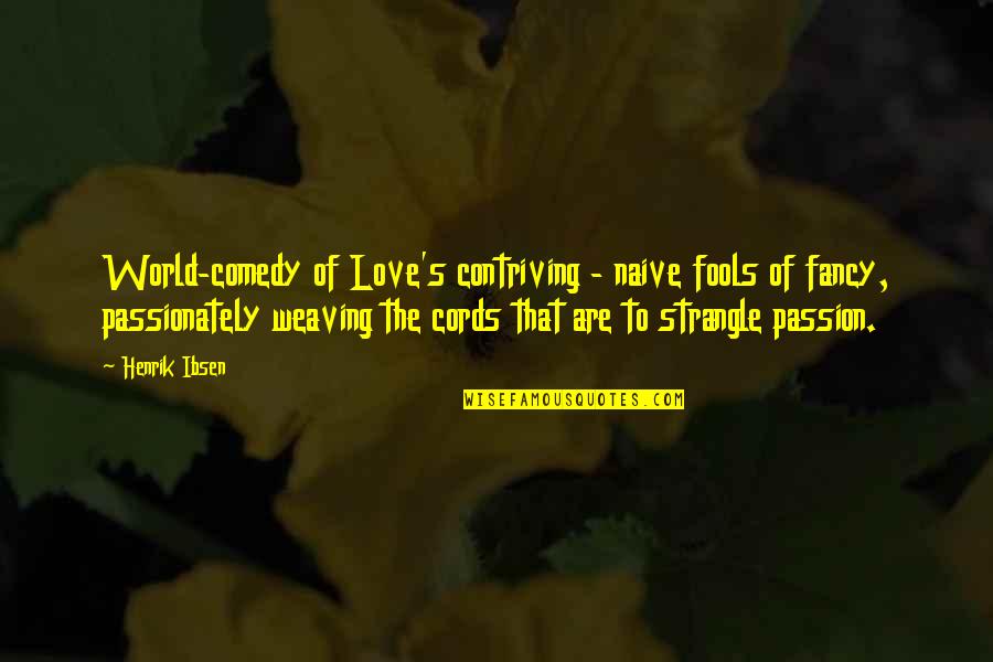 Cords Quotes By Henrik Ibsen: World-comedy of Love's contriving - naive fools of