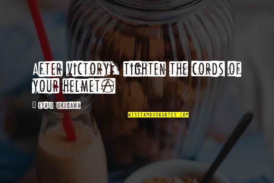 Cords Quotes By Ieyasu Tokugawa: After victory, tighten the cords of your helmet.