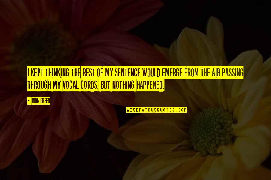 Cords Quotes By John Green: I kept thinking the rest of my sentence