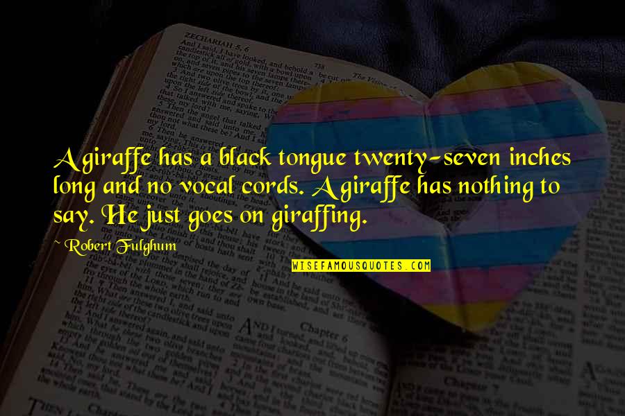 Cords Quotes By Robert Fulghum: A giraffe has a black tongue twenty-seven inches