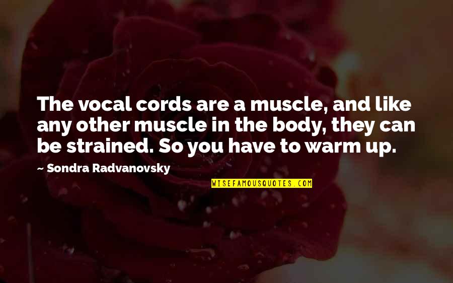 Cords Quotes By Sondra Radvanovsky: The vocal cords are a muscle, and like