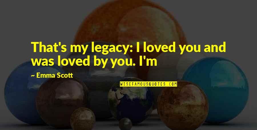 Cordts Law Quotes By Emma Scott: That's my legacy: I loved you and was