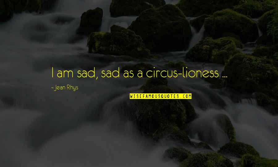 Cordula Schacht Quotes By Jean Rhys: I am sad, sad as a circus-lioness ...
