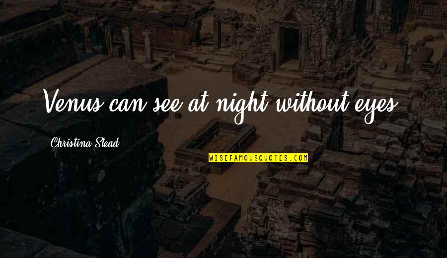 Cordura Pants Quotes By Christina Stead: Venus can see at night without eyes. Cordura Pants Quotes By Christina Stead: Venus can see at night without eyes.