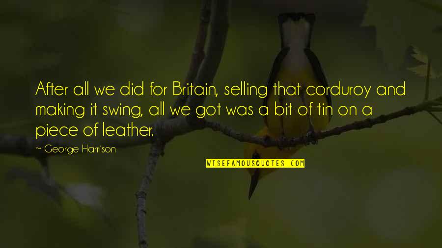 Corduroy Quotes By George Harrison: After all we did for Britain, selling that