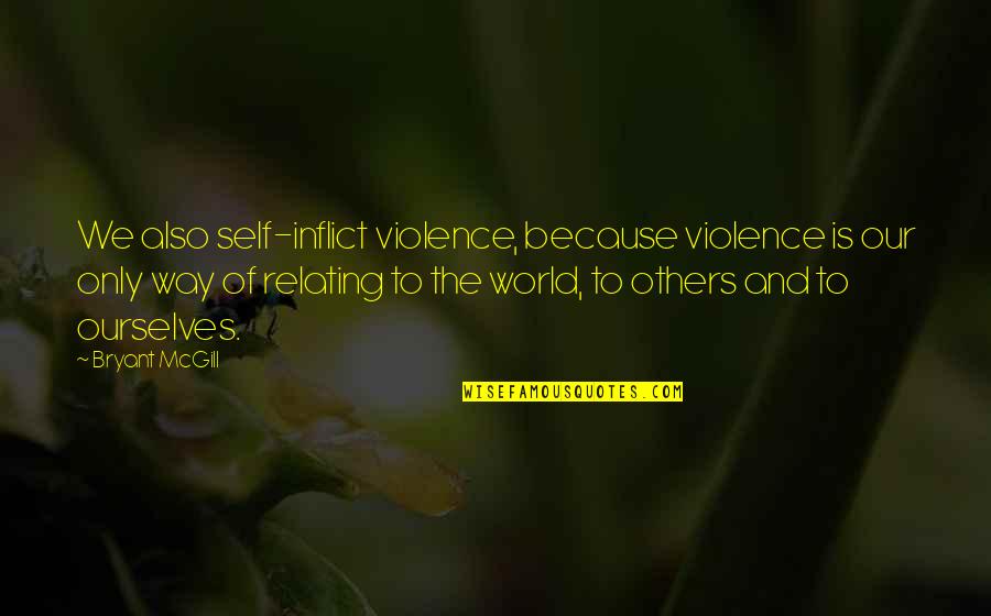 Corduroy Skirts Quotes By Bryant McGill: We also self-inflict violence, because violence is our