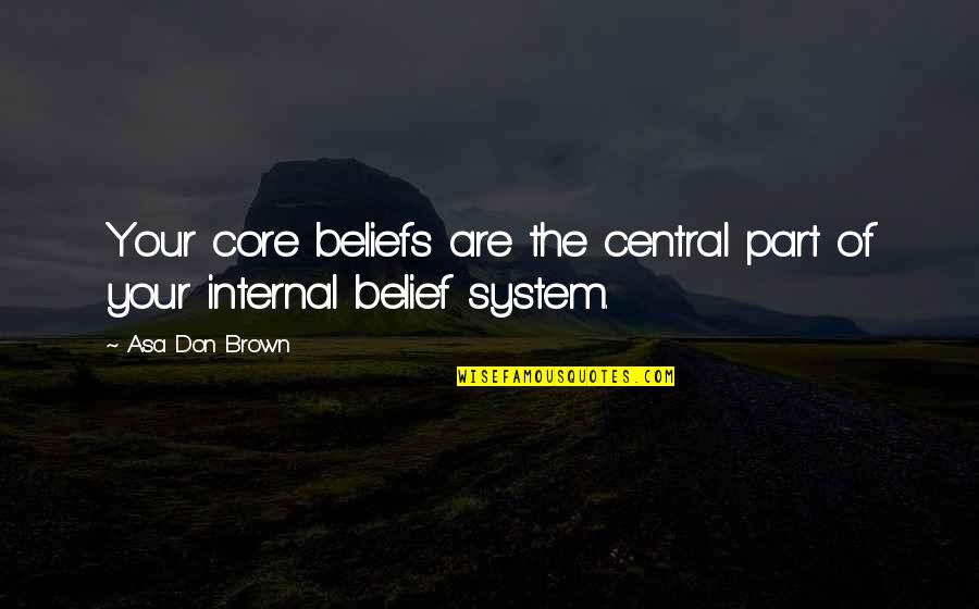 Core Belief Quotes By Asa Don Brown: Your core beliefs are the central part of