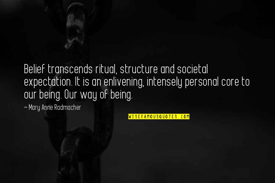 Core Belief Quotes By Mary Anne Radmacher: Belief transcends ritual, structure and societal expectation. It