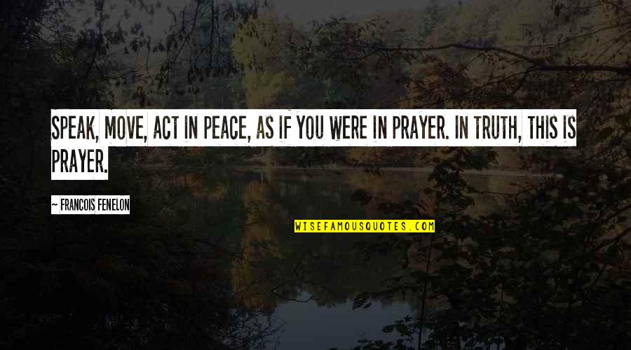 Core Competence Quotes By Francois Fenelon: Speak, move, act in peace, as if you