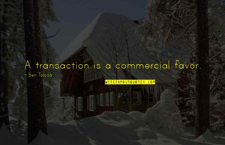 Core Democratic Values Quotes By Ben Tolosa: A transaction is a commercial favor.