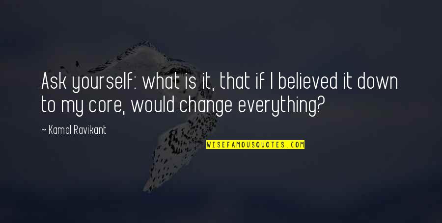 Core Self Quotes By Kamal Ravikant: Ask yourself: what is it, that if I