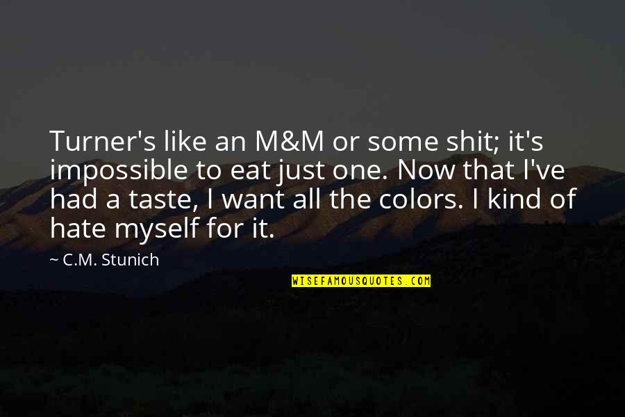 Core Stretches For Seniors Quotes By C.M. Stunich: Turner's like an M&M or some shit; it's Core Stretches For Seniors Quotes By C.M. Stunich: Turner's like an M&M or some shit; it's