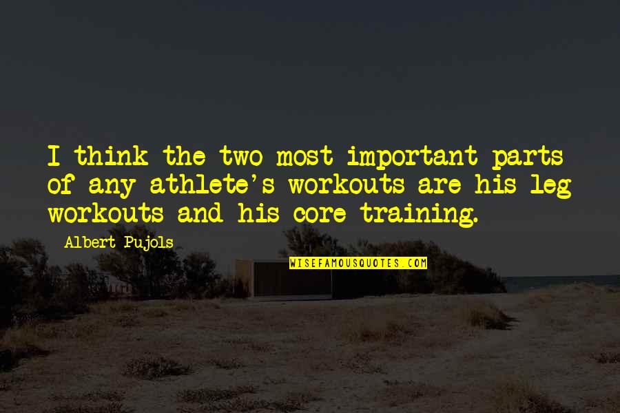 Core Workouts Quotes By Albert Pujols: I think the two most important parts of