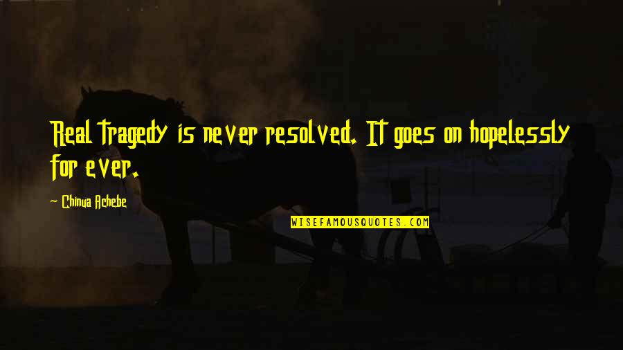 Corectasia Quotes By Chinua Achebe: Real tragedy is never resolved. It goes on Corectasia Quotes By Chinua Achebe: Real tragedy is never resolved. It goes on