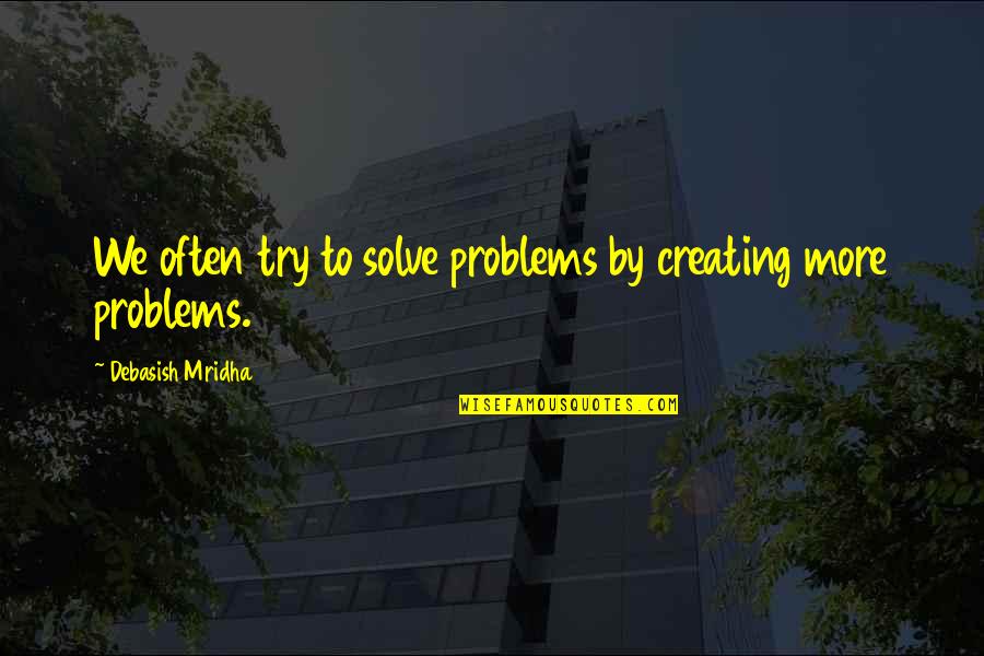 Coreen Rodella Quotes By Debasish Mridha: We often try to solve problems by creating Coreen Rodella Quotes By Debasish Mridha: We often try to solve problems by creating
