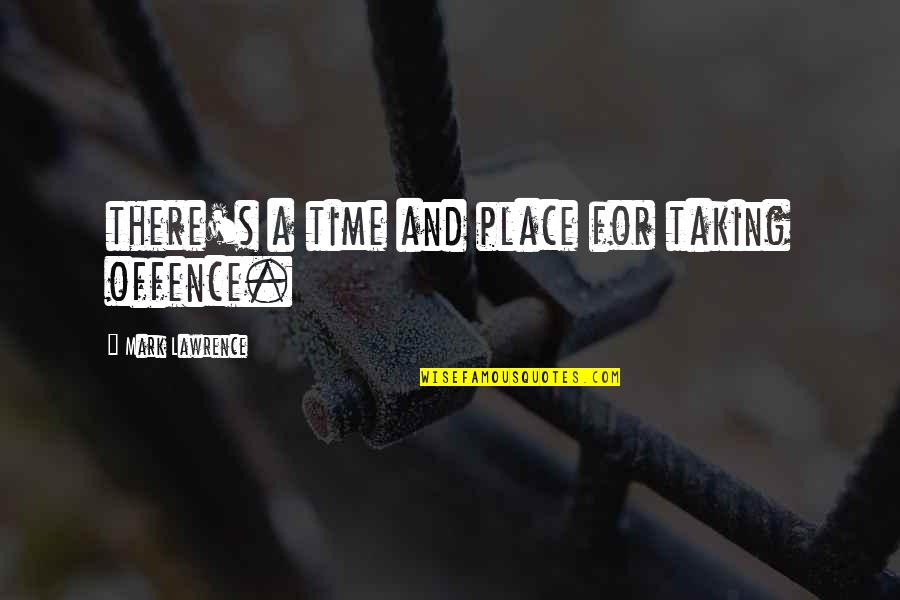 Coreen Rodella Quotes By Mark Lawrence: there's a time and place for taking offence. Coreen Rodella Quotes By Mark Lawrence: there's a time and place for taking offence.