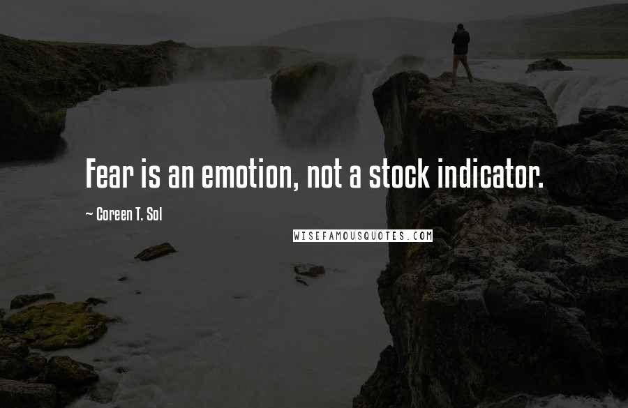 Coreen T. Sol quotes: Fear is an emotion, not a stock indicator.