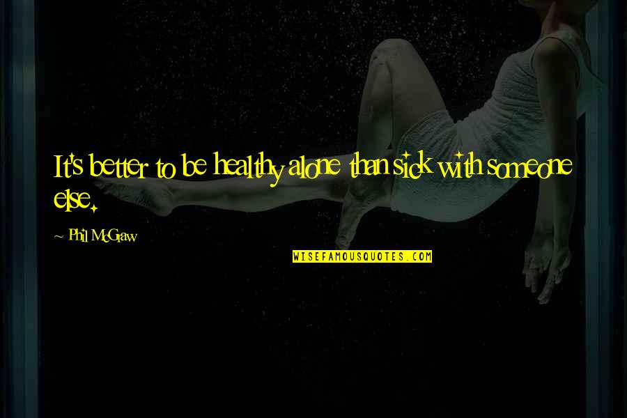 Coreene Quotes By Phil McGraw: It's better to be healthy alone than sick