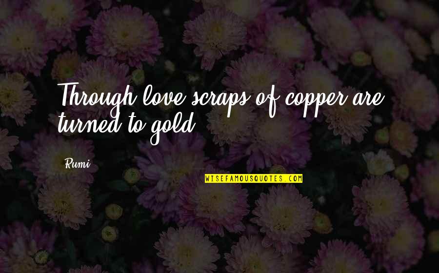 Corellia Star Quotes By Rumi: Through love scraps of copper are turned to