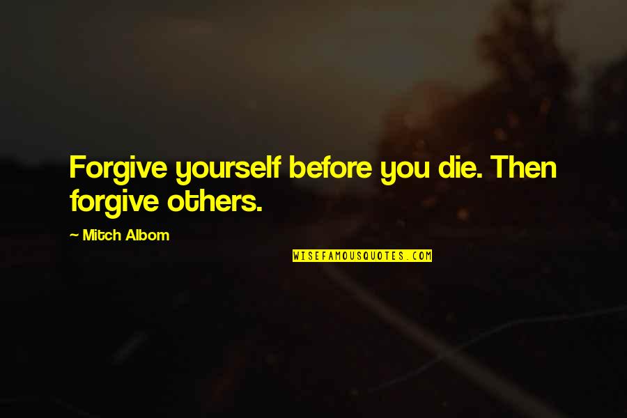Corendon Quotes By Mitch Albom: Forgive yourself before you die. Then forgive others.