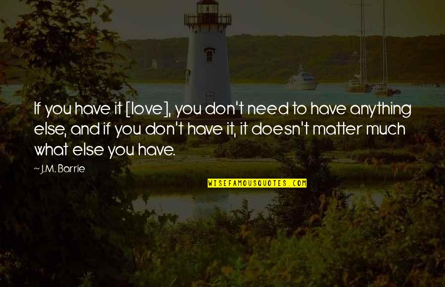 Cores Quotes By J.M. Barrie: If you have it [love], you don't need