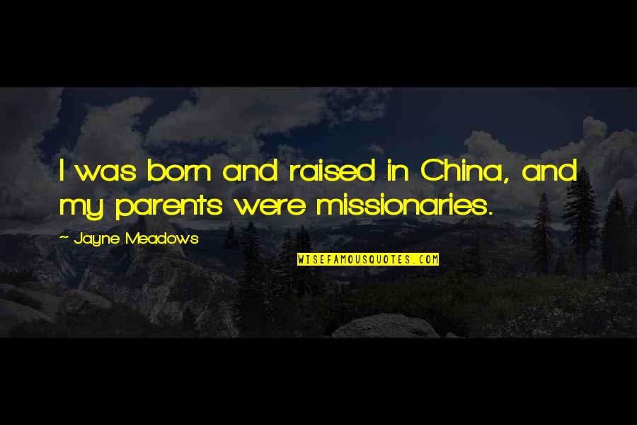 Cores Quotes By Jayne Meadows: I was born and raised in China, and