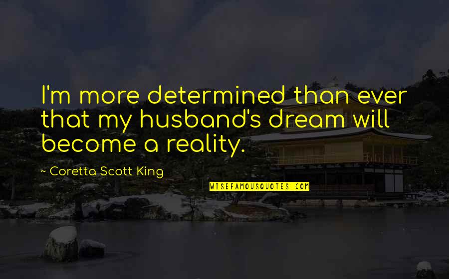 Coretta King Quotes By Coretta Scott King: I'm more determined than ever that my husband's