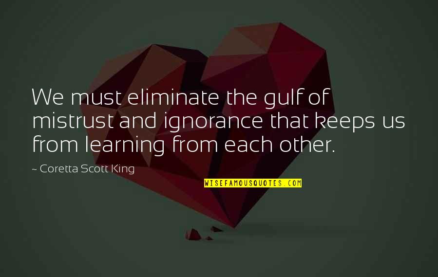 Coretta King Quotes By Coretta Scott King: We must eliminate the gulf of mistrust and