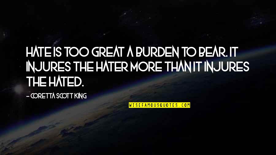 Coretta King Quotes By Coretta Scott King: Hate is too great a burden to bear.
