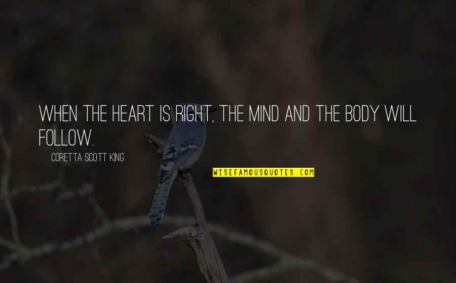 Coretta King Quotes By Coretta Scott King: When the heart is right, the mind and