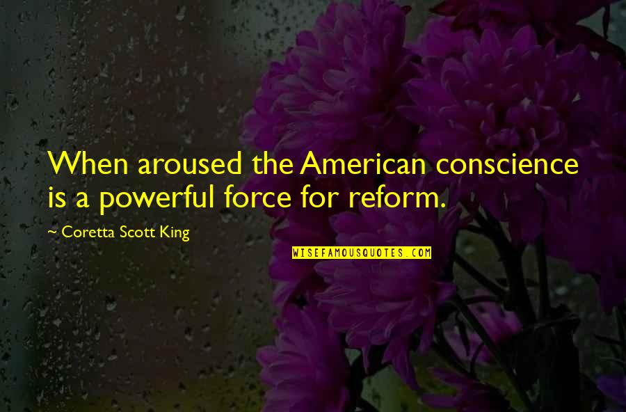 Coretta Scott King 5 Quotes By Coretta Scott King: When aroused the American conscience is a powerful