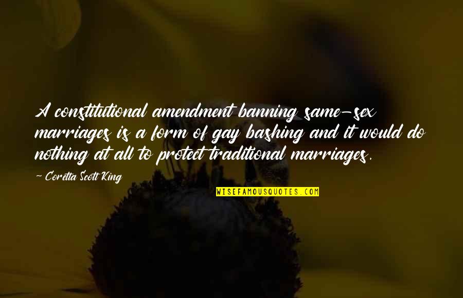 Coretta Scott King 5 Quotes By Coretta Scott King: A constitutional amendment banning same-sex marriages is a