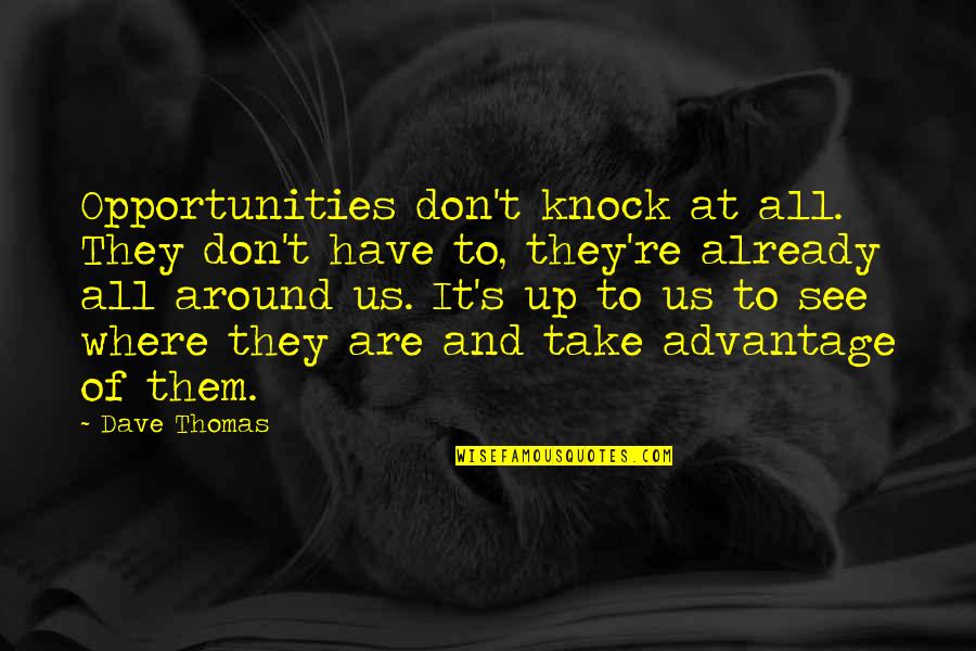 Coretta Scott King Love Quotes By Dave Thomas: Opportunities don't knock at all. They don't have