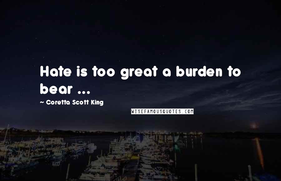 Coretta Scott King quotes: Hate is too great a burden to bear ...