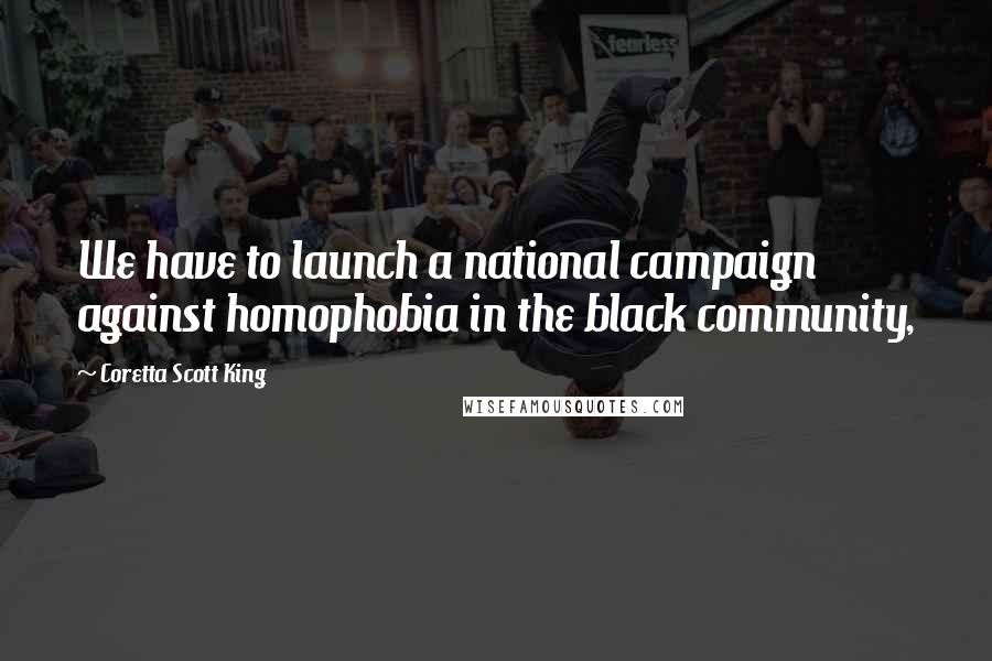 Coretta Scott King quotes: We have to launch a national campaign against homophobia in the black community,