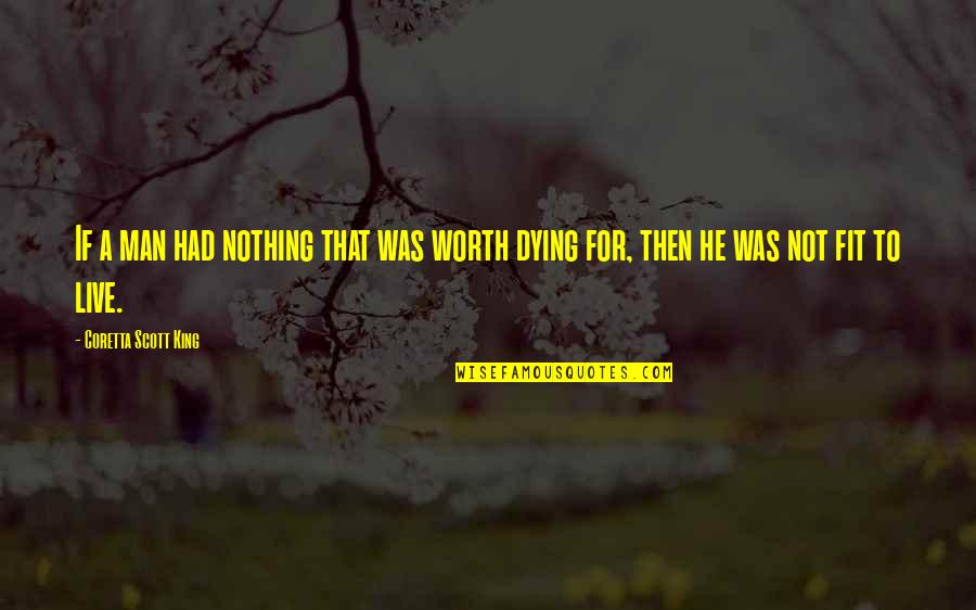 Coretta Scott Quotes By Coretta Scott King: If a man had nothing that was worth
