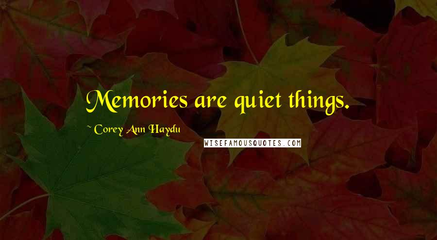 Corey Ann Haydu quotes: Memories are quiet things.