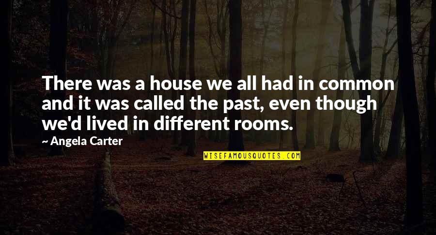 Corey Ciocchetti Quotes By Angela Carter: There was a house we all had in