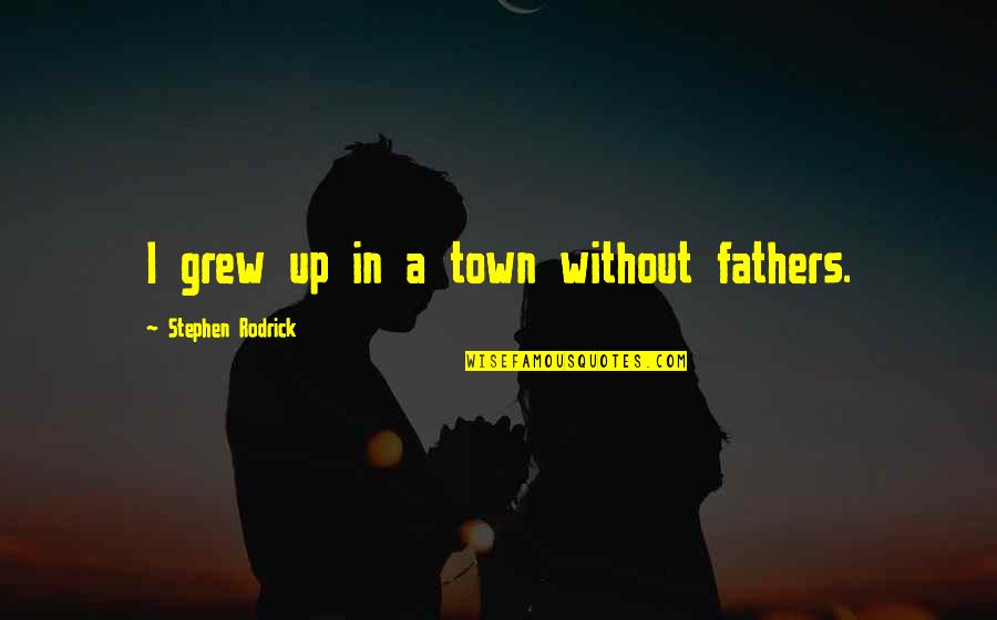 Corey Feldman Movie Quotes By Stephen Rodrick: I grew up in a town without fathers. Corey Feldman Movie Quotes By Stephen Rodrick: I grew up in a town without fathers.