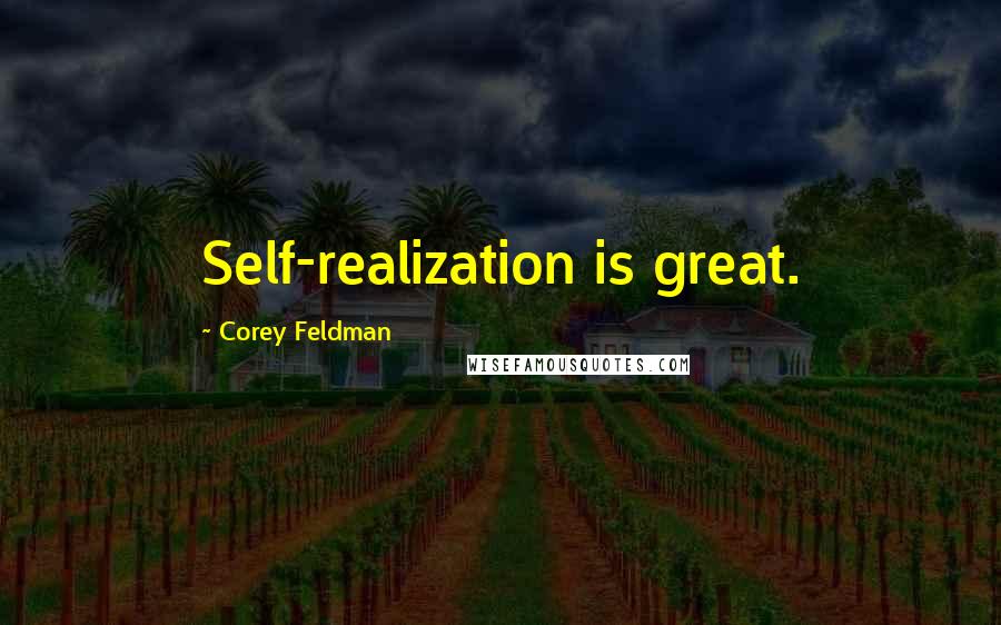 Corey Feldman quotes: Self-realization is great.