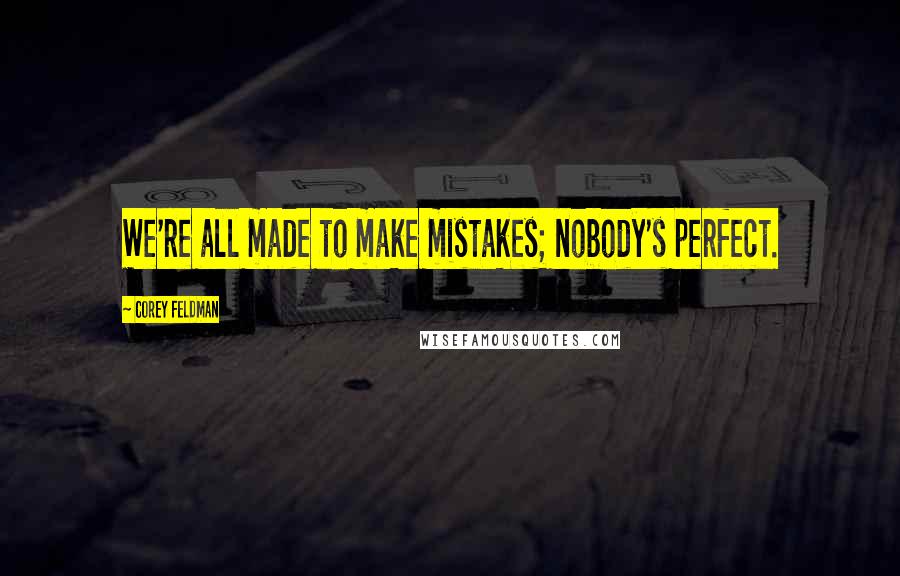 Corey Feldman quotes: We're all made to make mistakes; nobody's perfect.