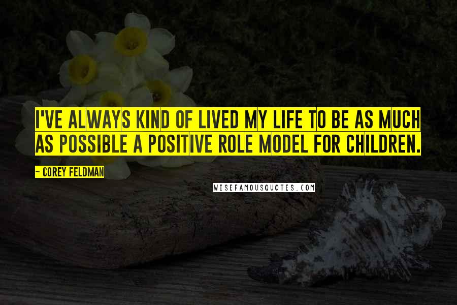 Corey Feldman quotes: I've always kind of lived my life to be as much as possible a positive role model for children.