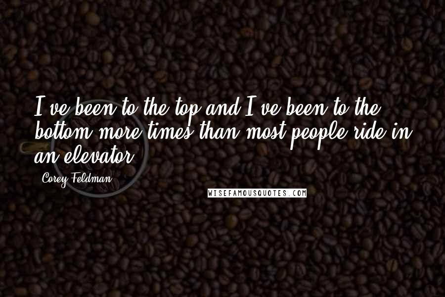 Corey Feldman quotes: I've been to the top and I've been to the bottom more times than most people ride in an elevator.