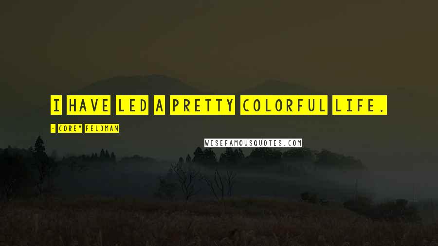 Corey Feldman quotes: I have led a pretty colorful life.