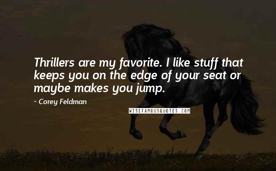 Corey Feldman quotes: Thrillers are my favorite. I like stuff that keeps you on the edge of your seat or maybe makes you jump. Corey Feldman quotes: Thrillers are my favorite. I like stuff that keeps you on the edge of your seat or maybe makes you jump.