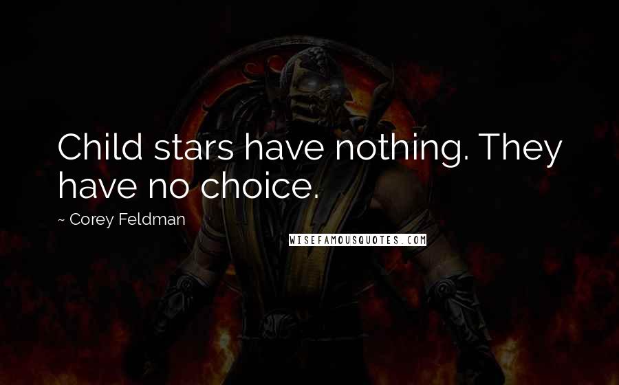 Corey Feldman quotes: Child stars have nothing. They have no choice.