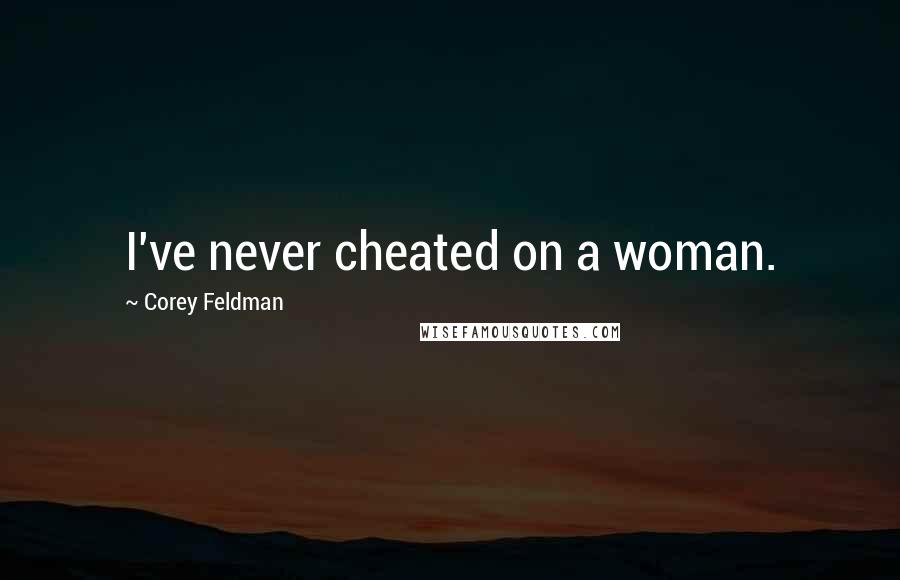 Corey Feldman quotes: I've never cheated on a woman.