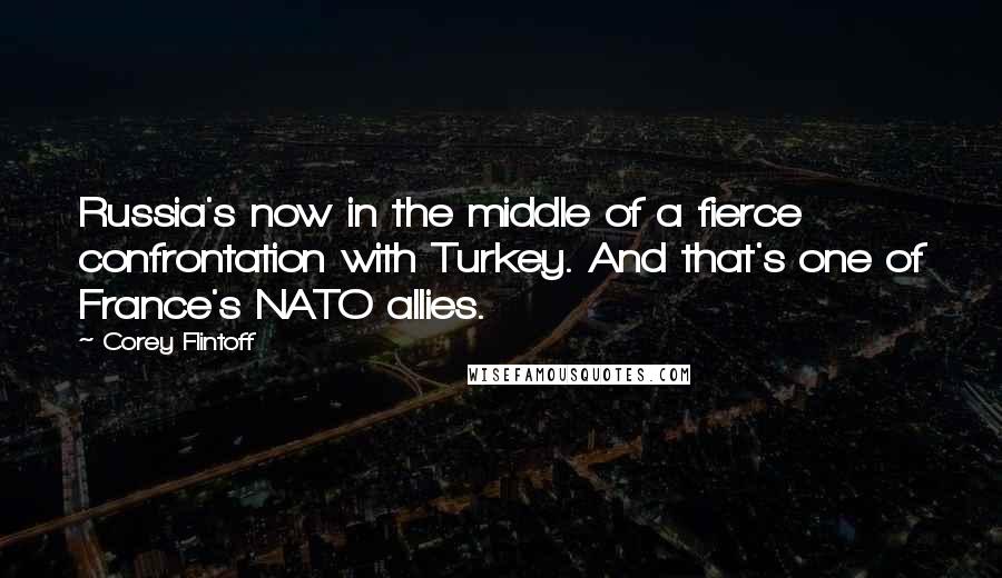 Corey Flintoff quotes: Russia's now in the middle of a fierce confrontation with Turkey. And that's one of France's NATO allies.